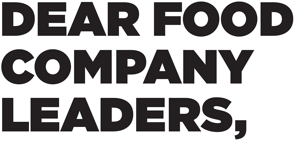 Dear Food Company Leaders, Dear Food Company Leaders,